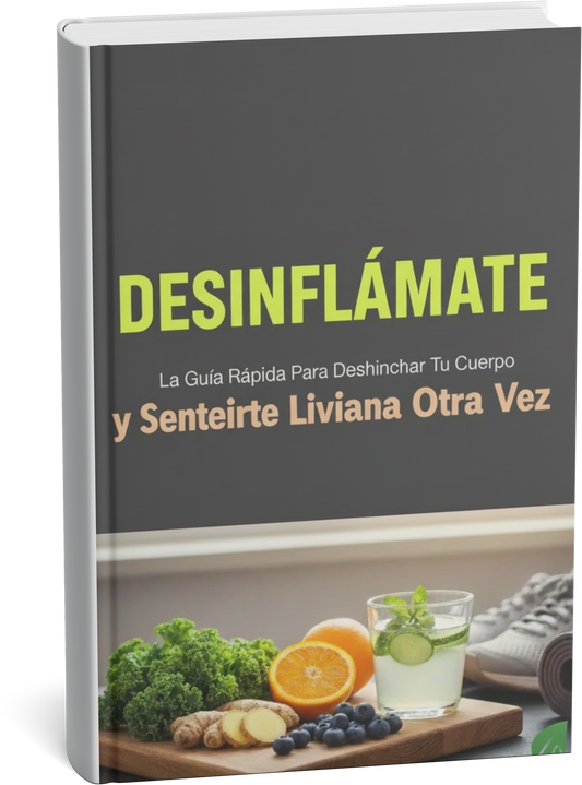Desinflámate:  La Guía Rápida Para Deshinchar Tu Cuerpo y Sentirte Liviana Otra Vez